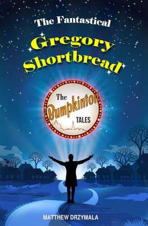 The Fantastical Gregory Shortbread de Matthew Drzymala