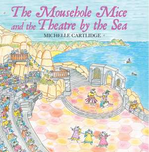 The Mousehole Mice and the Theatre by the Sea de Michelle Cartlidge