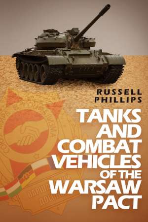 Tanks and Combat Vehicles of the Warsaw Pact de Russell Phillips