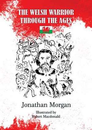 The Welsh Warrior Through the Ages de Jonathan Morgan