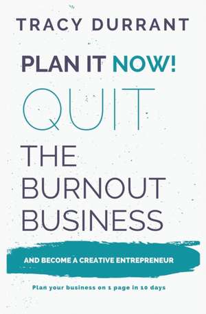 Plan It Now! Quit the Burnout Business and Become a Creative Entrepreneur: Plan Your Creative Business on 1 Page in 10 Days de Durrant Tracy