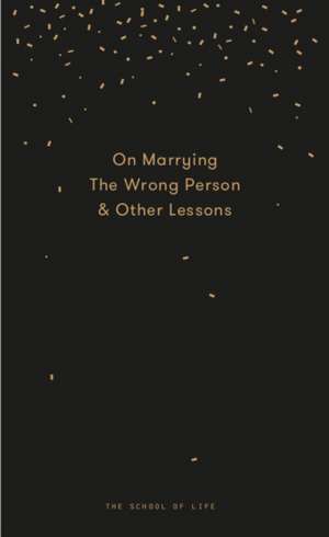 The School Of Life: Why You Will Marry the Wrong Person de The School of Life