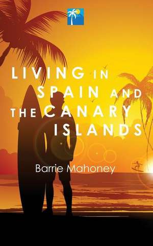 Living in Spain and the Canary Islands de Barrie Mahoney