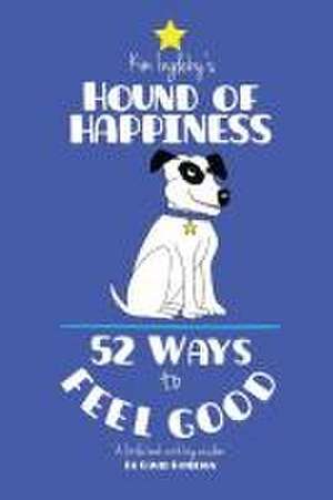 The Hound of Happiness - 52 Tips to Feel Good de Kim Ingleby