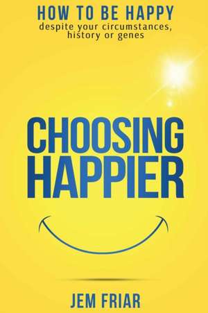 Choosing Happier de Jem Friar