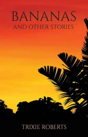 Bananas and Other Stories de Trixie Roberts