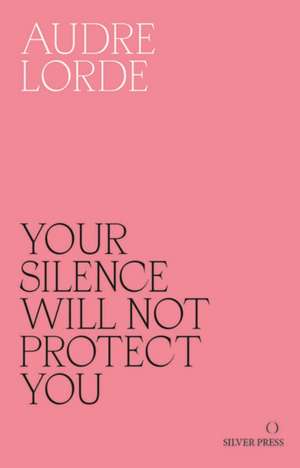 Lorde, A: Your Silence Will Not Protect You de Audre Lorde