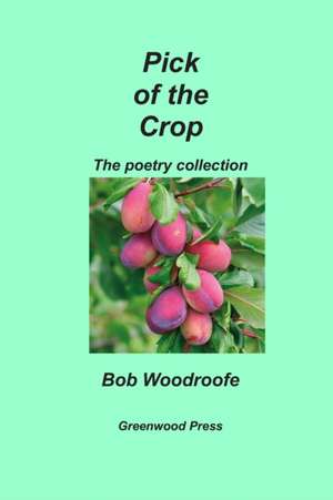 Pick of the Crop: The Poetry Collection de Bob Woodroofe