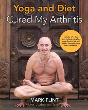 yoga and diet cured my arthritis de Mark Flint