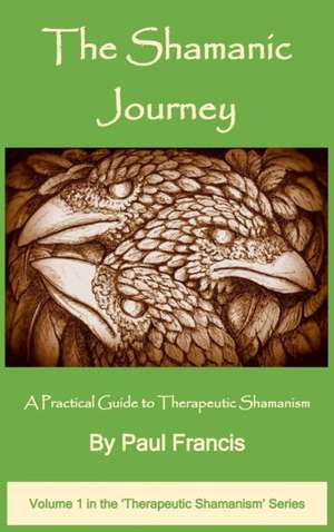 The Shamanic Journey de Paul Francis