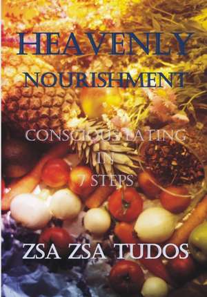 Heavenly Nourishment: conscious eating in 7 steps de Zsa Zsa Tudos