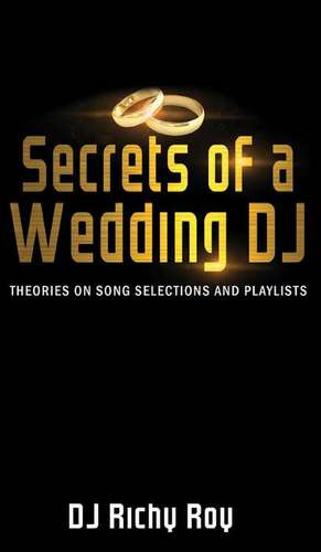 Secrets of a Wedding DJ: Theories on Song Selections and Playlists de Richy Roy