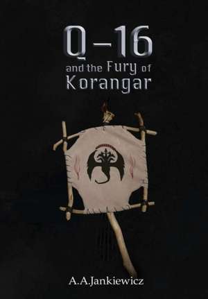 Q-16 and the Fury of Korangar de A. A. Jankiewicz