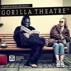 A Guide to Keith Johnstone's Gorilla Theatre de Patti Stiles