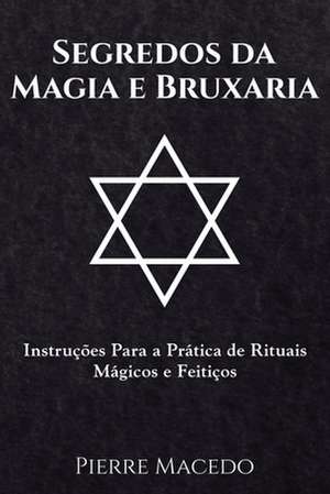 Segredos da Magia e Bruxaria de Pierre Macedo