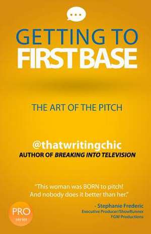 Getting to First Base the Art of the Pitch de @Thatwritingchic