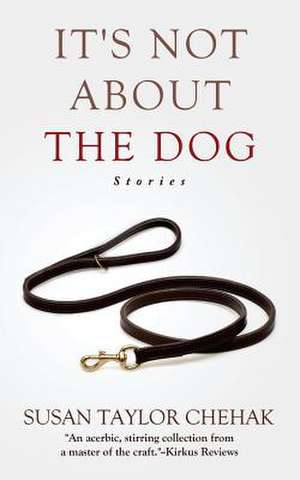 It's Not about the Dog de Susan Taylor Chehak