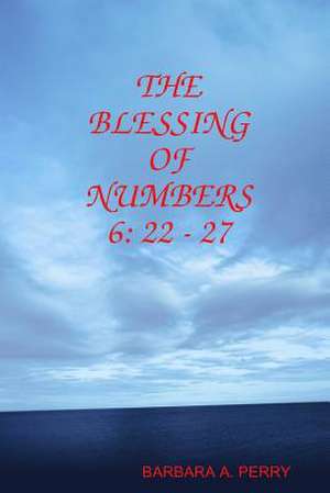 The Blessing of Numbers 6: 22 - 27 de Barbara A. Perry