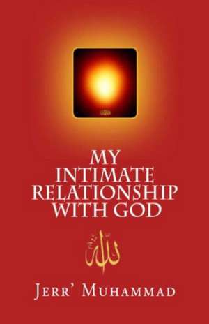 My Intimate Relationship with God: Let's Solve It de Jerr' Muhammad