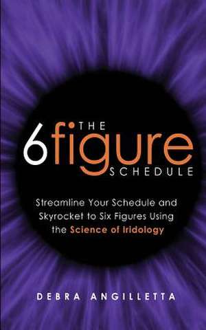 The Six Figure Schedule de Debra Angilletta