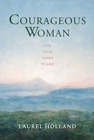 Courageous Woman: Live Your Inner Power de Laurel Holland