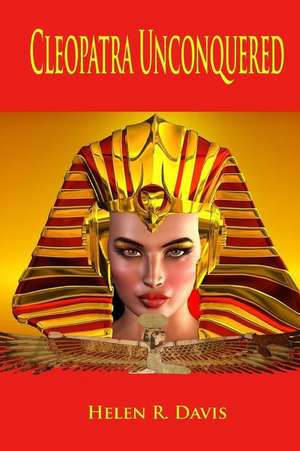 Cleopatra Unconquered de Helen R. Davis