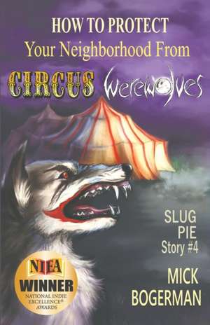 How to Protect Your Neighborhood from Circus Werewolves de Mick Bogerman