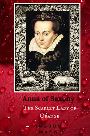 Anna of Saxony: Scandal of Court and Canvas de Ingrun Mann