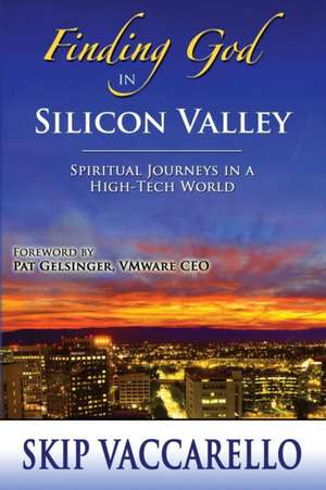 Finding God in Silicon Valley--Spiritual Journeys in a High-Tech World de Skip Vaccarello