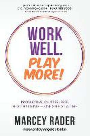 Work Well. Play More! de Marcey Rader