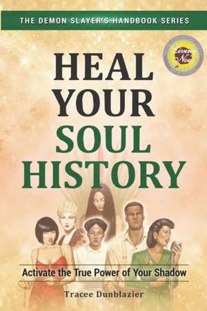 Heal Your Soul History: Activate the True Power of Your Shadow--The Demon Slayer's Handbook Series, Vol.2: Activate the True Power of Your Shadow- de Tracee Dunblazier