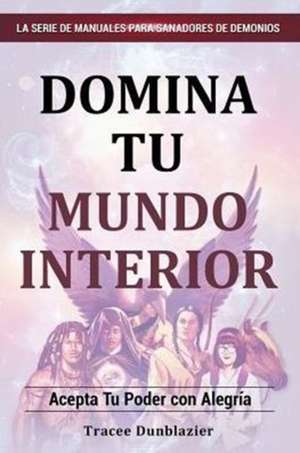 Domina Tu Mundo Interior: Master Your Inner World (Spanish Version: Domina Tu Mundi Interior) de Tracee Dunblazier