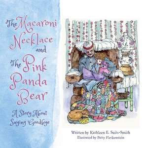 The Macaroni Necklace and the Pink Panda Bear: A Story about Saying Goodbye Volume 1 de Kathleen E. Suits-Smith