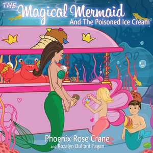 The Magical Mermaid And The Poisoned Ice Cream de Phoenix Rose Crane