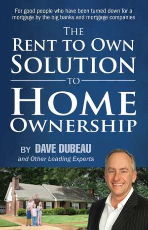 The Rent to Own Solution to Home Ownership de Dave Dubeau