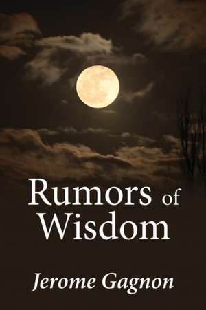 Rumors of Wisdom de Jerome Gagnon