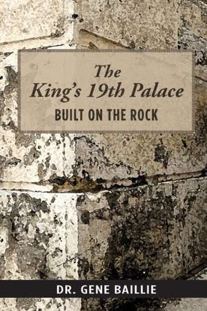 The King's 19th Palace: Built on the Rock de Gene Baillie