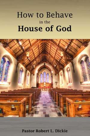 How to Behave in the House of God de Robert Dickie