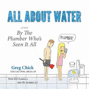 All About Water: As Told By The Plumber Who's Seen It All de Greg Chick