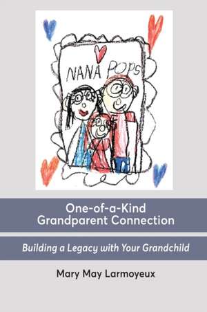 One-of-a-Kind Grandparent Connection: Building a Legacy with Your Grandchild de Mary May Larmoyeux