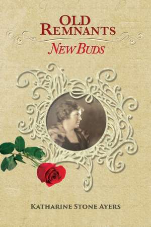 Old Remnants - New Buds de Katharine Stone Ayers