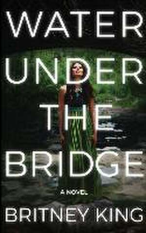 Water Under The Bridge de Britney King