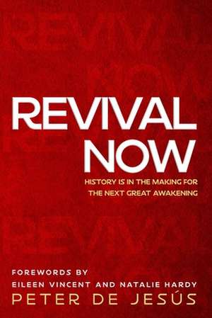 Revival Now: History is in the Making for the Next Great Awakening de Peter de Jesus