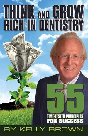 Think and Grow Rich in Dentistry de Kelly Brown