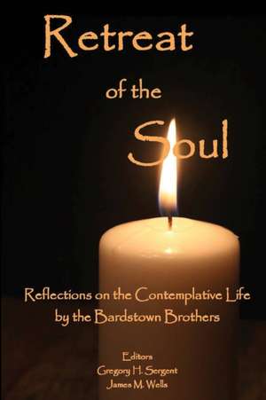 Retreat of the Soul: Reflections on the Contemplative Life de Gregory H. Sergent