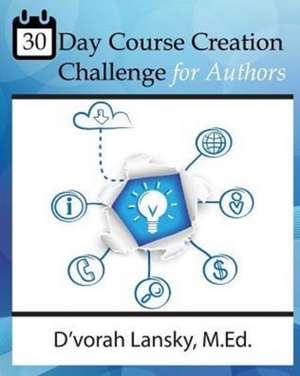 30 Day Course Creation Challenge: Transform Your Book or Expertise into an Online Course for Your Audience de D'Vorah Lansky