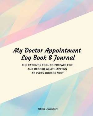 My Doctor Appointment Log Book and Journal de Olivia Davenport