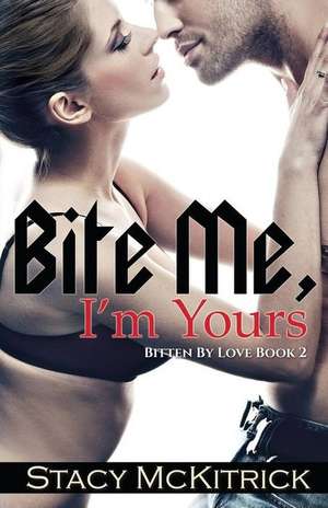 Bite Me, I'm Yours de Stacy McKitrick