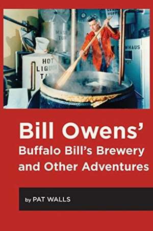 Bill Owens' Buffalo Bill's Brewery and Other Adventures de Pat Walls