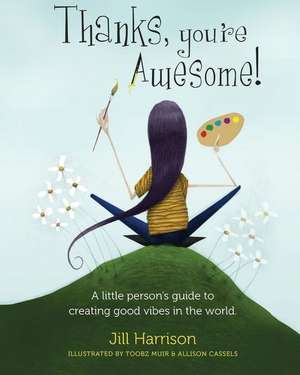 Thanks, You're Awesome! A Little Person's Guide to Creating Good Vibes in the World de Jill Harrison